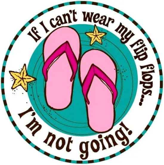 If I cant' Wear Flip Flops I'm not Going